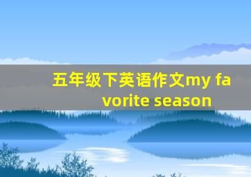 五年级下英语作文my favorite season